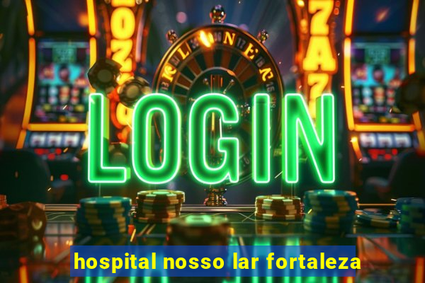 hospital nosso lar fortaleza